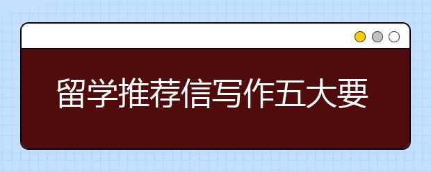 留学推荐信写作五大要点