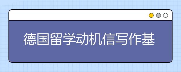 德国留学动机信写作基本内容