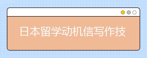 日本留学动机信写作技巧