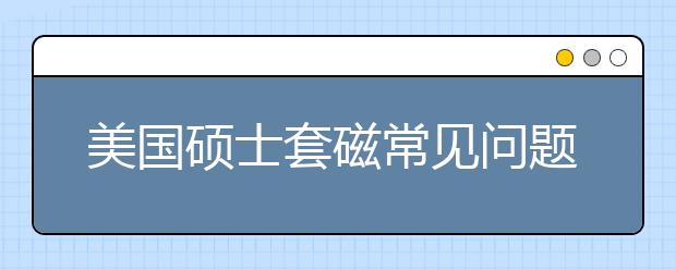 美国硕士套磁常见问题