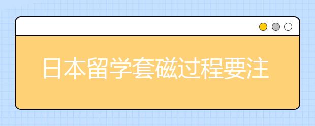 日本留学套磁过程要注意什么