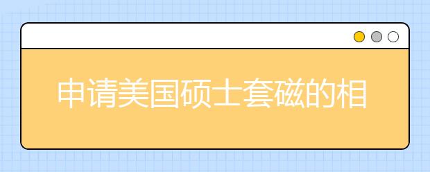 申请美国硕士套磁的相关事项