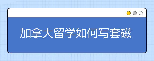 加拿大留学如何写套磁信