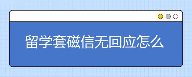 留学套磁信无回应怎么办