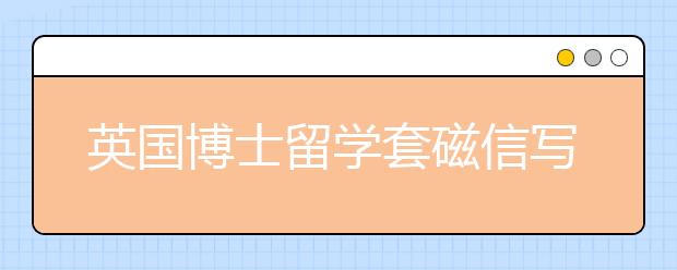 英国博士留学套磁信写作指导