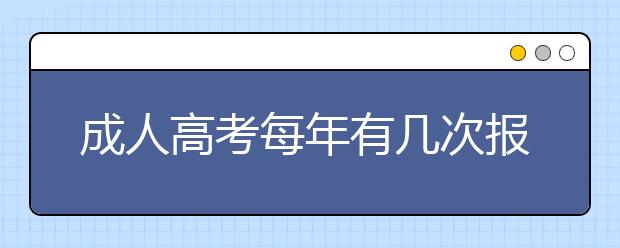 成人高考每年有几次报考机会?没考过还能再报吗？