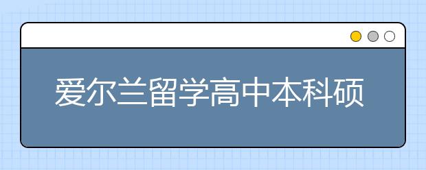 爱尔兰留学高中本科硕士的学费分别是多少