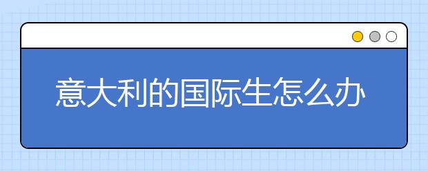 意大利的国际生怎么办手续