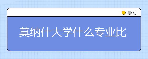 莫纳什大学什么专业比较多人留学