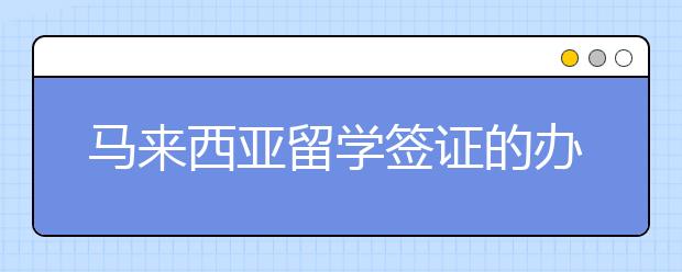 马来西亚留学签证的办理