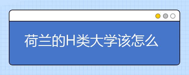 荷兰的H类大学该怎么申请