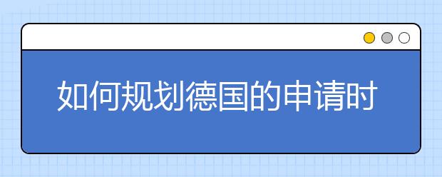 如何规划德国的申请时间