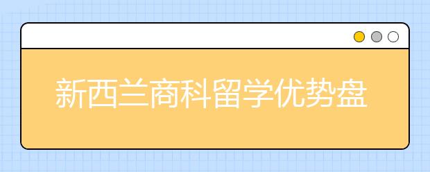 新西兰商科留学优势盘点 去新西兰读研有哪些优势