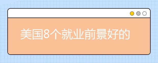 美国8个就业前景好的大学专业