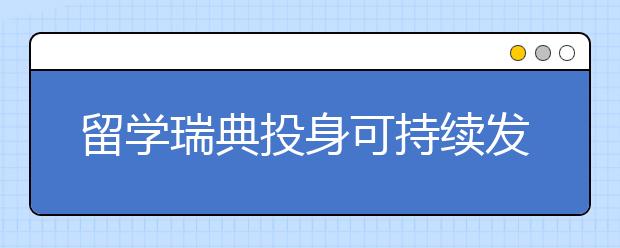 留学瑞典投身可持续发展研究