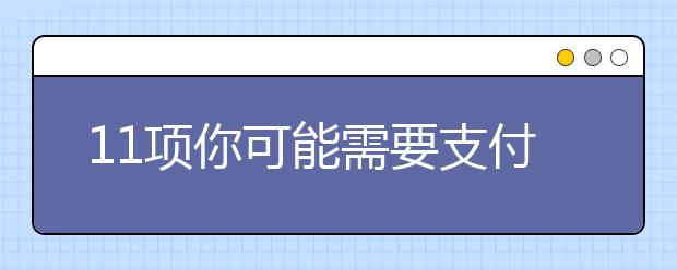 11项你可能需要支付的大学费用