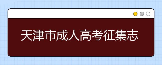 天津市成人高考征集志愿系统