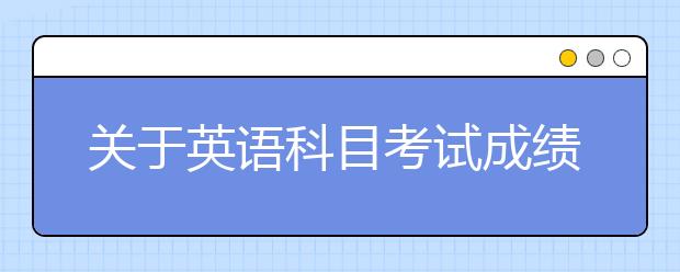 关于英语科目考试成绩的说明