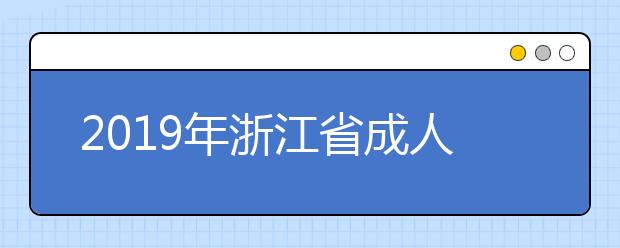 2019年浙江省成人高校招生第一批（本科） 补报志愿通告