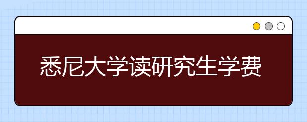 悉尼大学读研究生学费和雅思要求