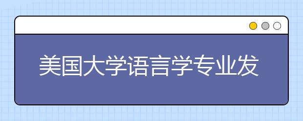 美国大学语言学专业发展怎么样