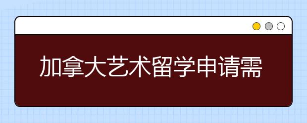 加拿大艺术留学申请需要满足什么条件