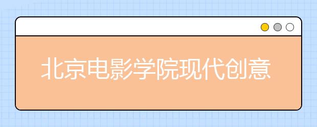 北京电影学院现代创意媒体学院推迟2020年新疆校考时间