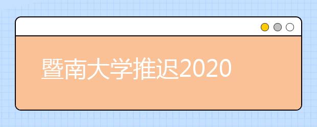 暨南大学推迟2020年艺术类专业校考时间