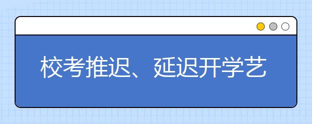 校考推迟、延迟开学艺术生该如何备考？这件事一定要做！