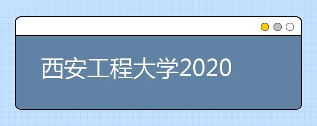 西安工程大学2020年承认美术统考成绩