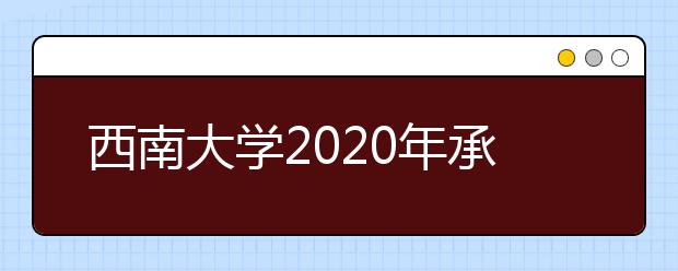 西南大学2020年承认美术统考成绩，对文化成绩有特别要求