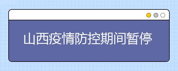 山西疫情防控期间暂停各类考试档案现场查询及开具证明等工作