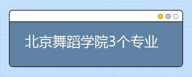 北京舞蹈学院3个专业入选一流本科专业建设点