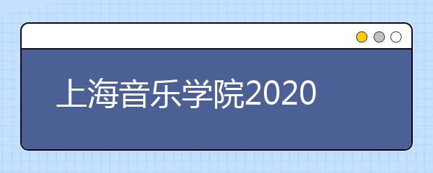 上海音乐学院2020年本科艺术类专业校考延期公告