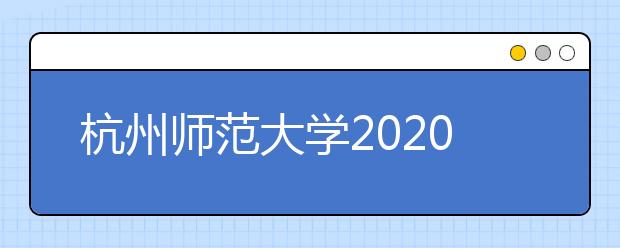 杭州师范大学2020年书法学校考时间推迟