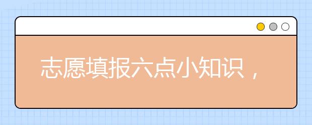 志愿填报六点小知识，助你轻松考上心仪名校