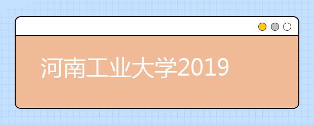 河南工业大学2019年承认各省美术统考成绩