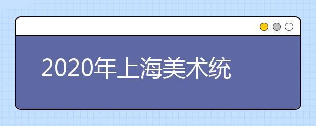 2020年上海美术统考考生须知