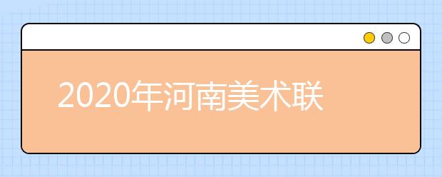 2020年河南美术联考报名时间