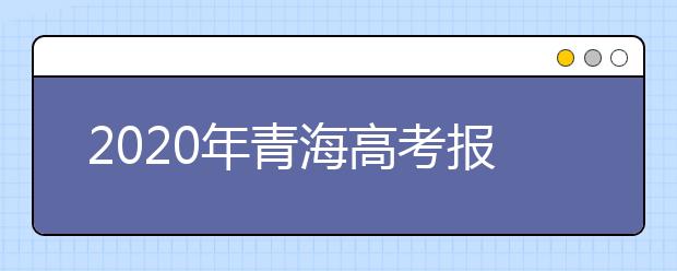 2020年青海高考报名工作通知