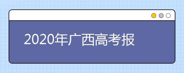 2020年广西高考报名工作通知