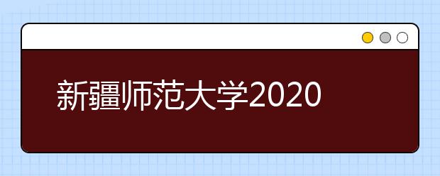 新疆师范大学2020年疆外音乐类、舞蹈类专业招生简章