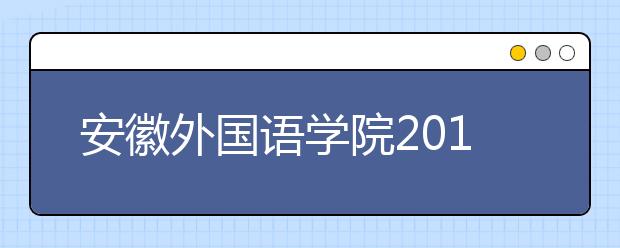 安徽外国语学院2019年招生章程（含美术类）