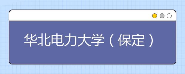 华北电力大学（保定）美术类专业招生简介