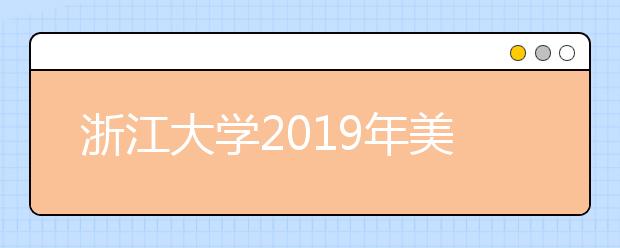 浙江大学2019年美术类专业录取办法