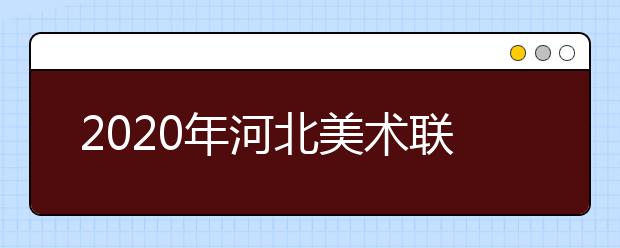 2020年河北美术联考时间预计12月下旬或1月上旬举行