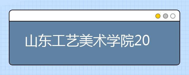 山东工艺美术学院2019年山东省内考点报考公告