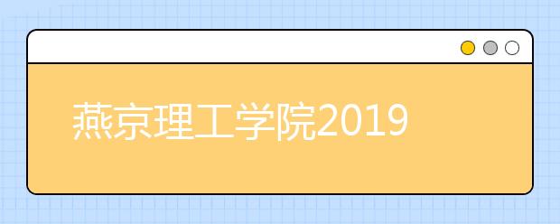 燕京理工学院2019年艺术类校考成绩查询