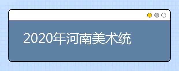 2020年河南美术统考合格分数线