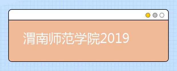 渭南师范学院2019年艺术类专业校考各省各专业合格线